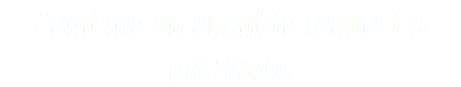 Send me an email to request a password