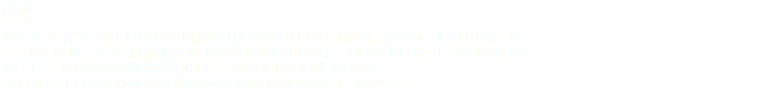 1995 ‘CHICAGO HOPE’ TELEVISION SERIES / 2OTH CENTURY FOX TELEVISION / OCTOBER 1997 WDC LOCATION MANAGER ‘MERCURY RISING’ FEATURE FILM / IMAGINE ENTERTAINMENT / FEBRUARY-OCTOBER 1997 WDC LOCATION MANAGER ‘SPECIES 2’ FEATURE FILM / MGM / AUGUST 1997 2ND UNIT LOCATION MANAGER ‘Just Say’ Crystal Waters Music Video / Notorious Pictures / JANUARY 1997 PRODUCER